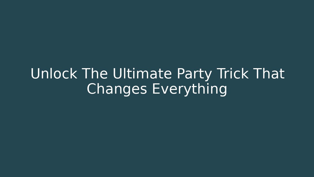 Unlock The Ultimate Party Trick That Changes Everything