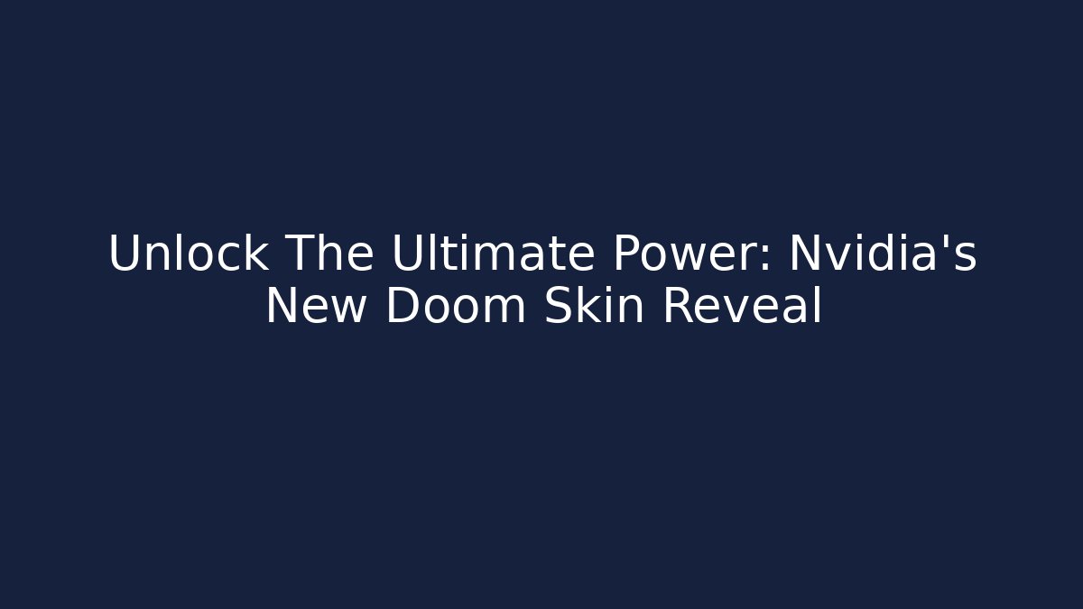 Unlock The Ultimate Power: Nvidia’s New Doom Skin Reveal