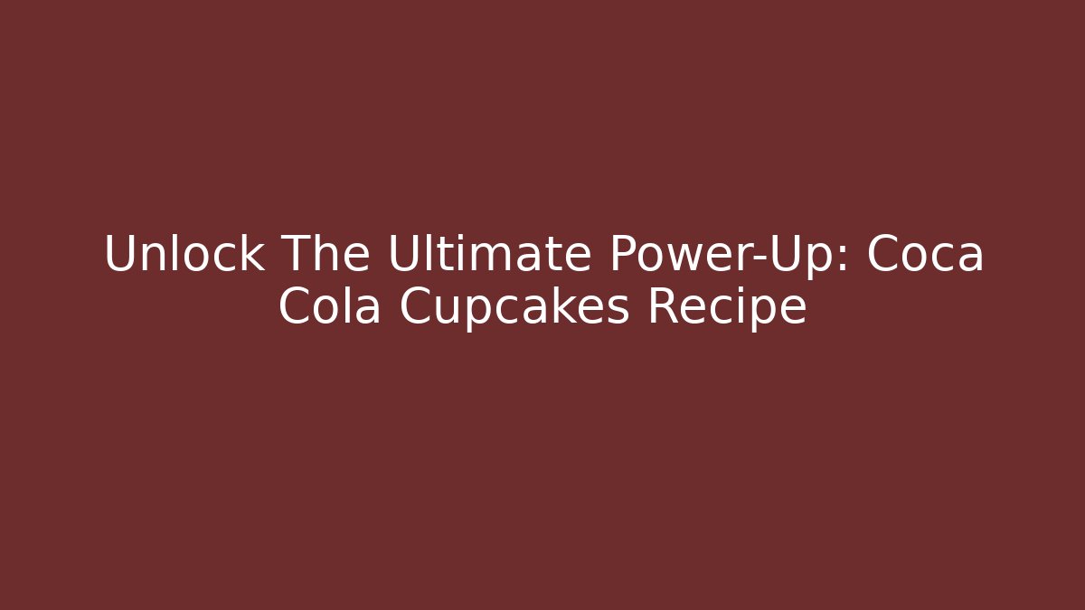 Unlock The Ultimate Power-Up: Coca Cola Cupcakes Recipe