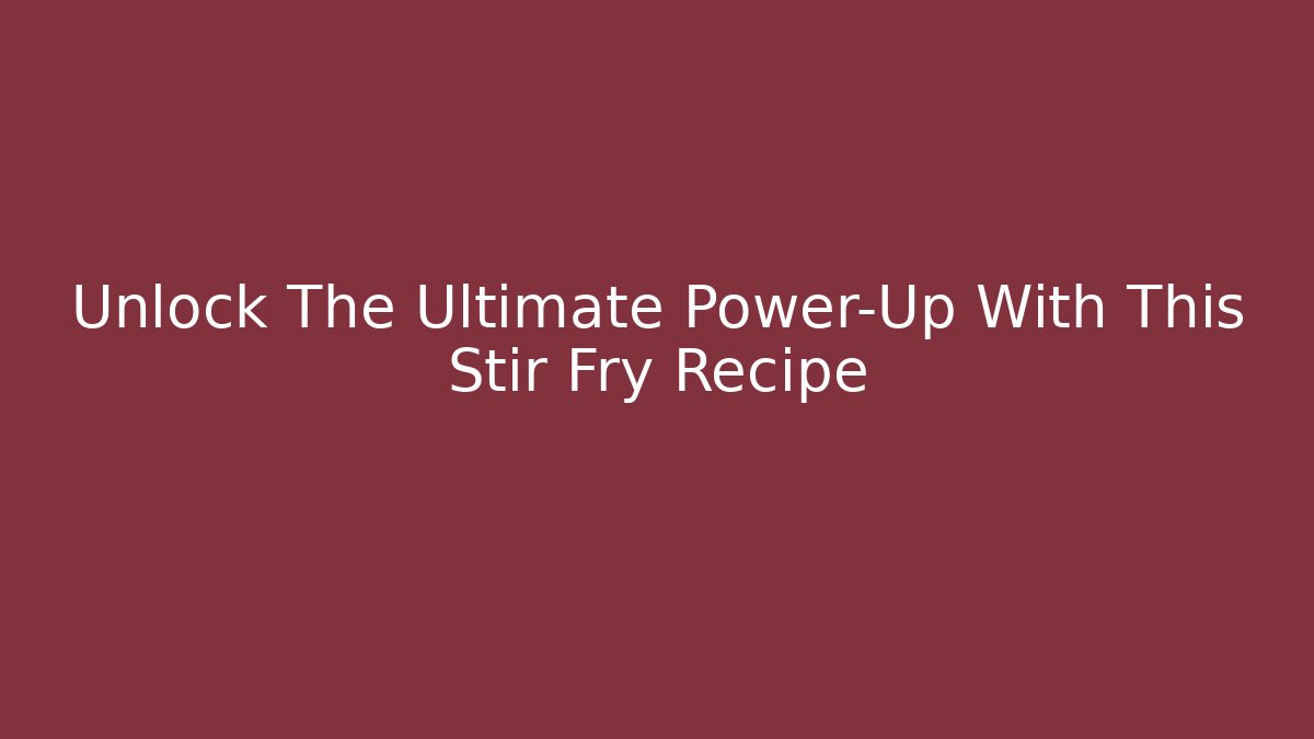 Unlock The Ultimate Power-Up With This Stir Fry Recipe
