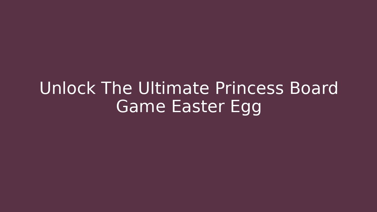 Unlock The Ultimate Princess Board Game Easter Egg