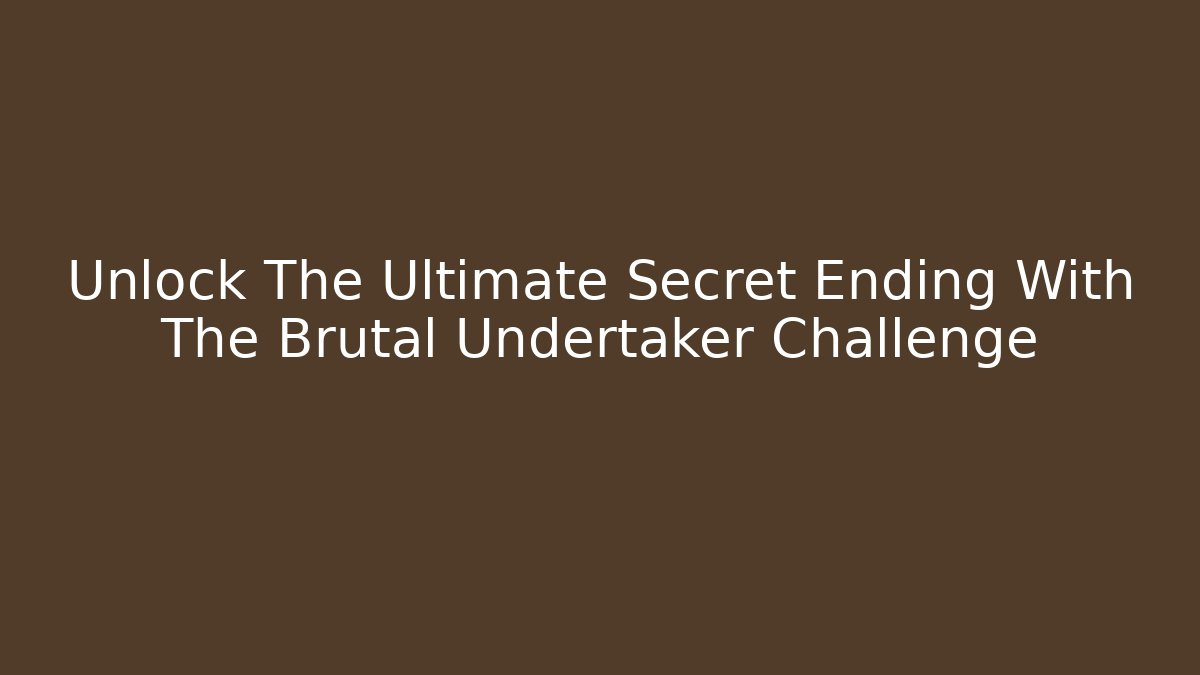 Unlock The Ultimate Secret Ending With The Brutal Undertaker Challenge