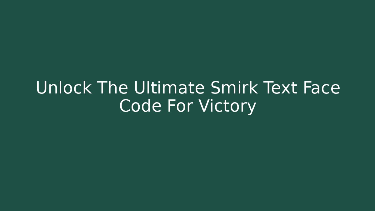 Unlock The Ultimate Smirk Text Face Code For Victory
