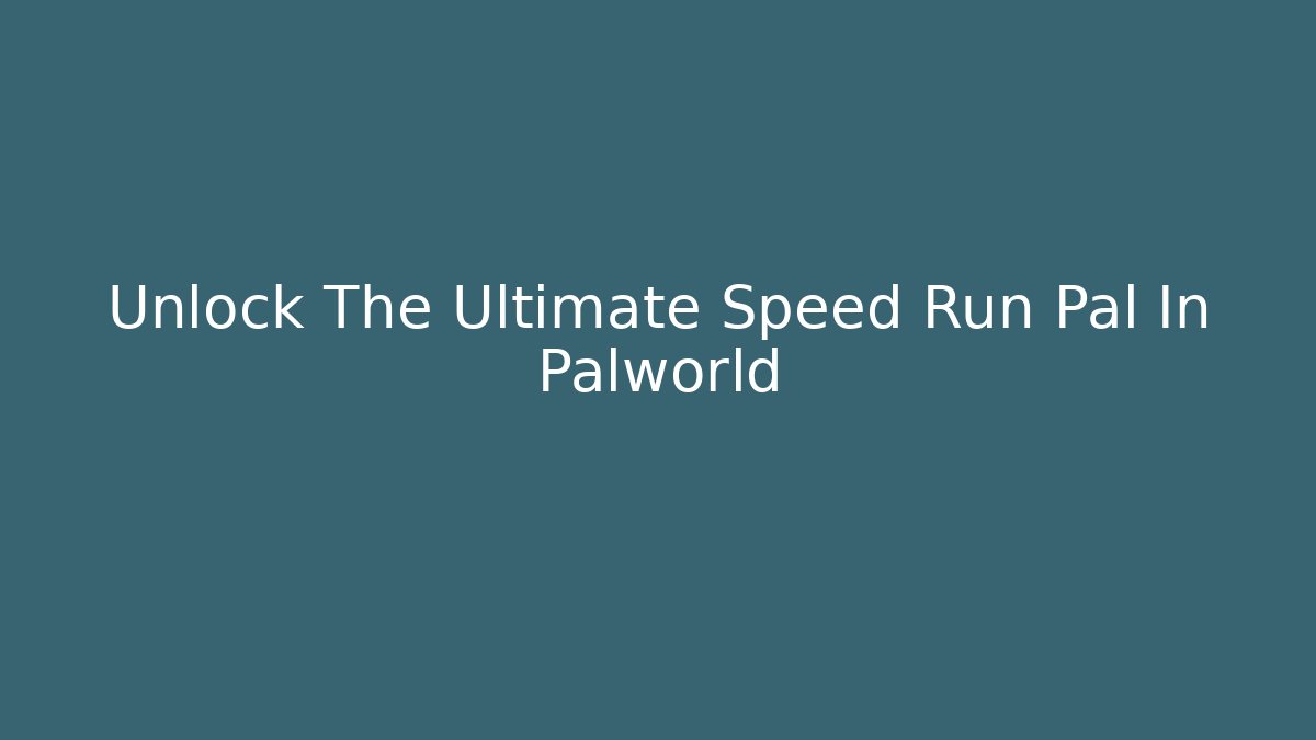 Unlock The Ultimate Speed Run Pal In Palworld