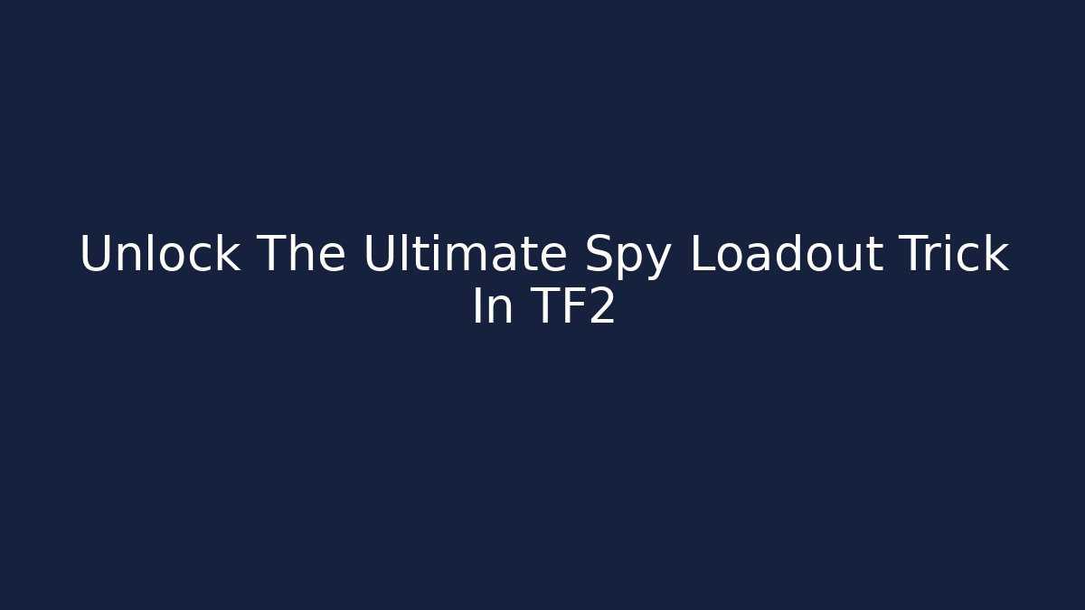 Unlock The Ultimate Spy Loadout Trick In TF2