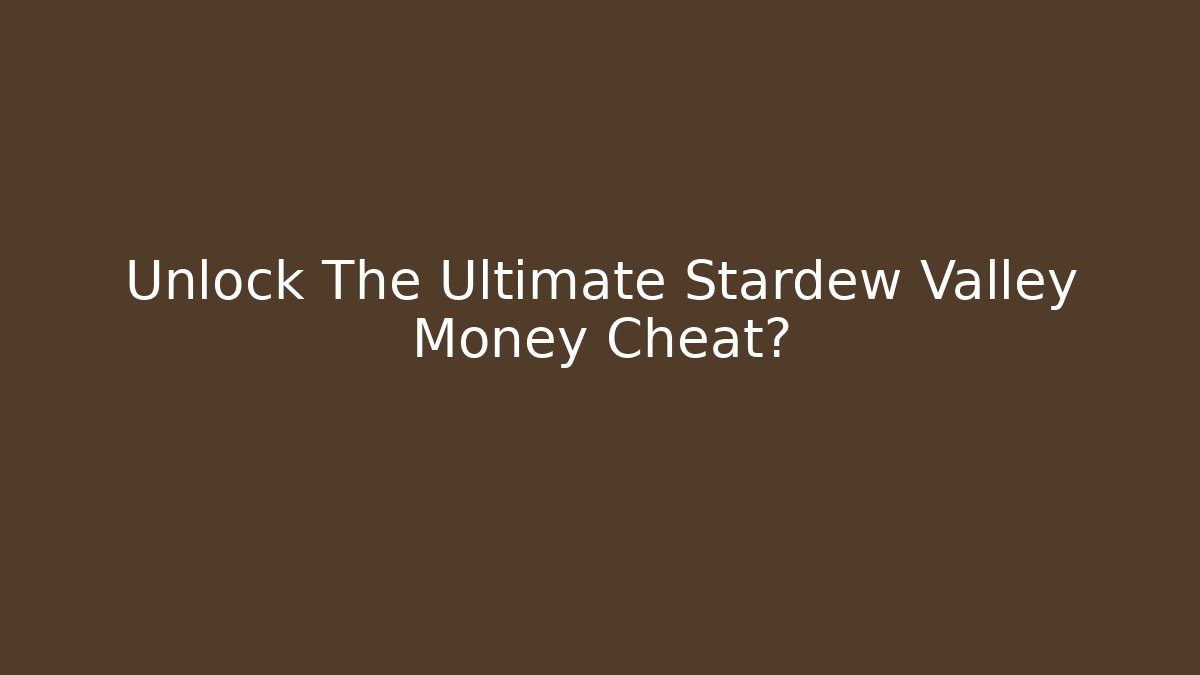 Unlock The Ultimate Stardew Valley Money Cheat?