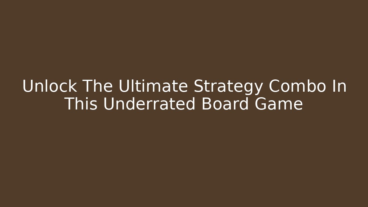 Unlock The Ultimate Strategy Combo In This Underrated Board Game