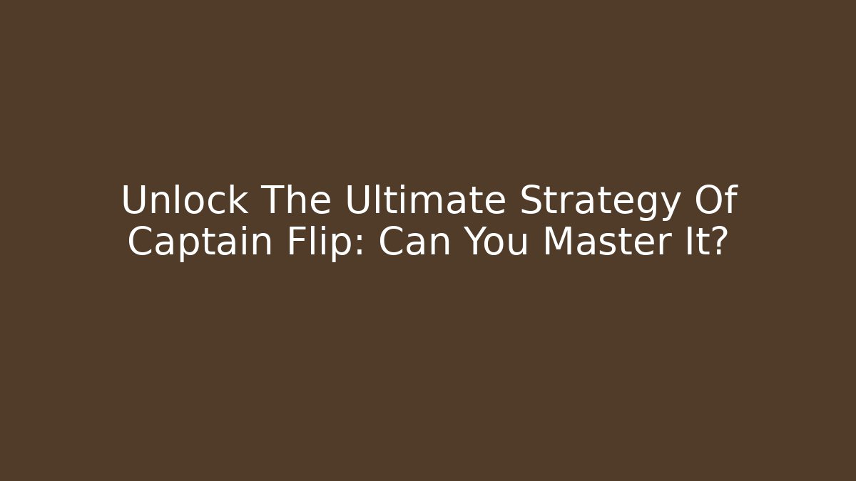 Unlock The Ultimate Strategy Of Captain Flip: Can You Master It? - Critter Realm