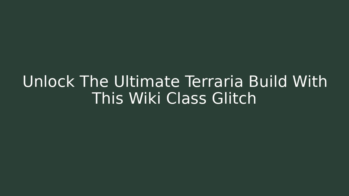 Unlock The Ultimate Terraria Build With This Wiki Class Glitch