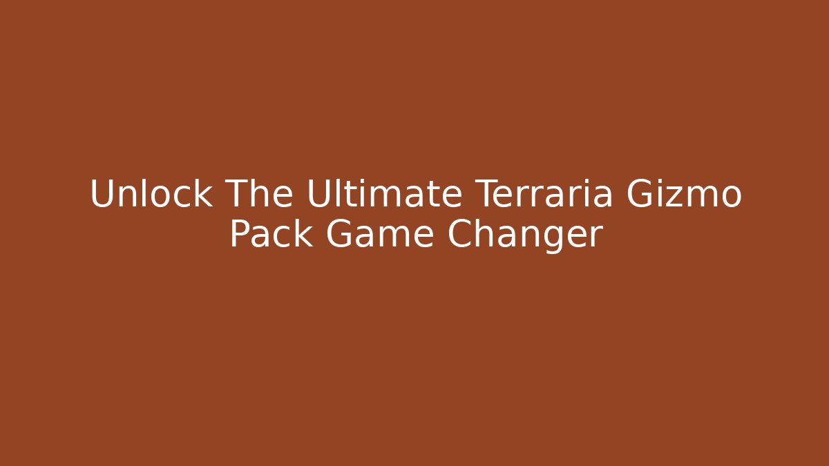 Unlock The Ultimate Terraria Gizmo Pack Game Changer