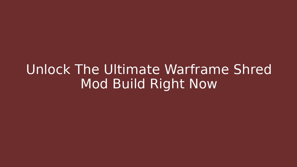 Unlock The Ultimate Warframe Shred Mod Build Right Now