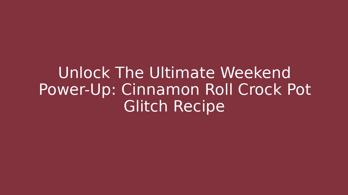 Unlock The Ultimate Weekend Power-Up: Cinnamon Roll Crock Pot Glitch Recipe