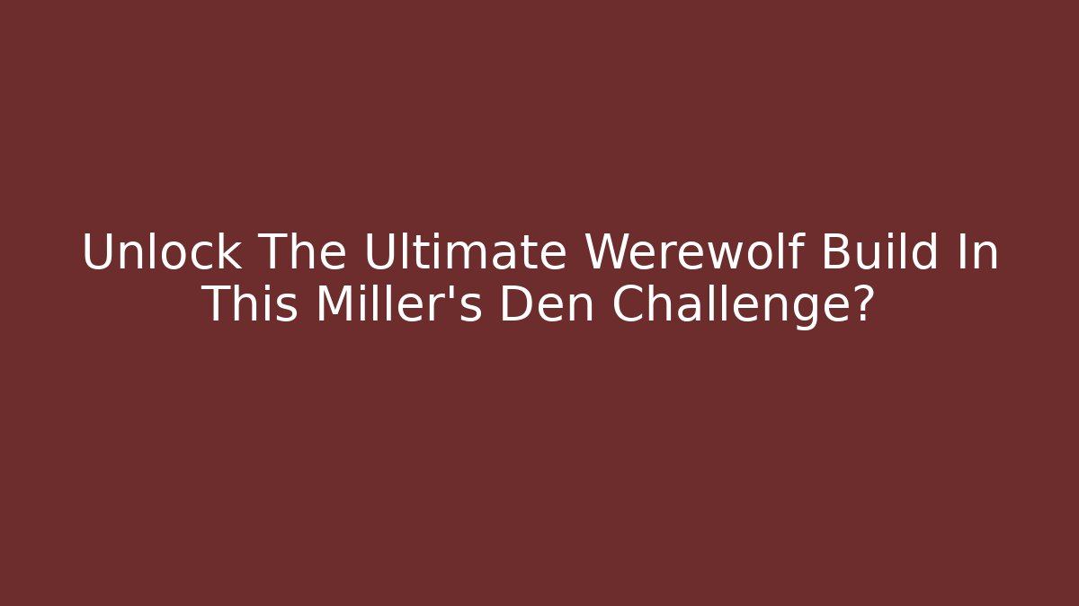 Unlock The Ultimate Werewolf Build In This Miller's Den Challenge?