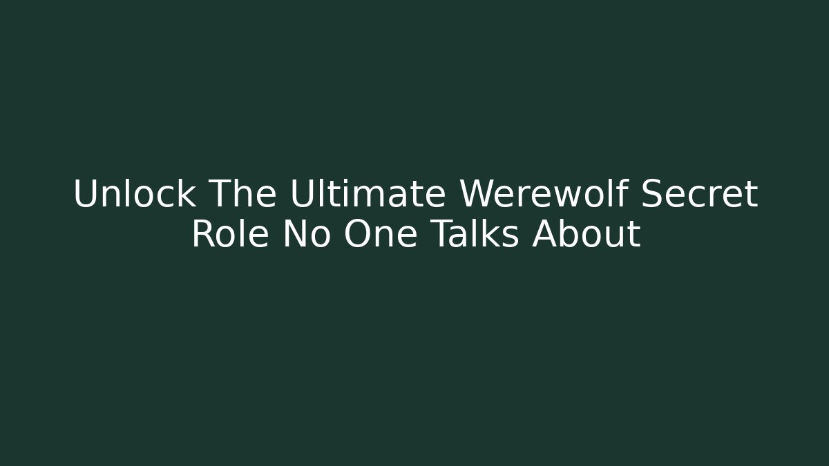 Unlock The Ultimate Werewolf Secret Role No One Talks About