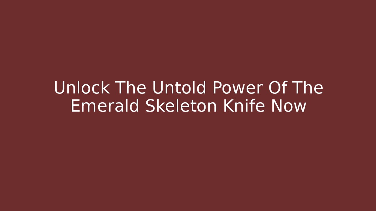 Unlock The Untold Power Of The Emerald Skeleton Knife Now
