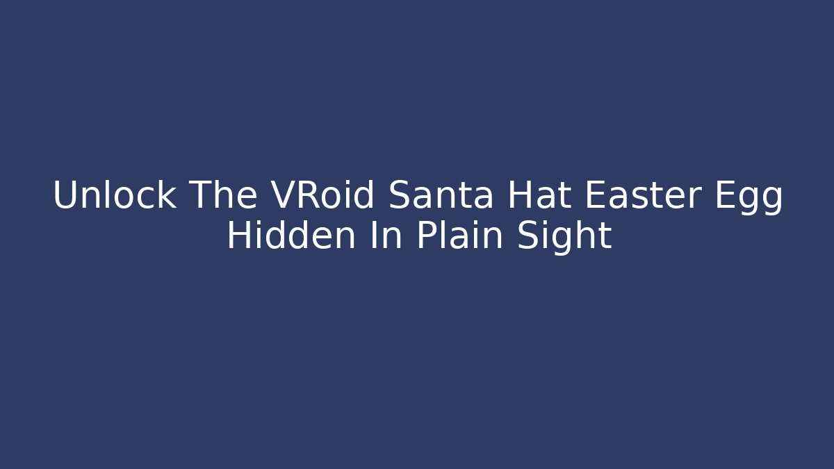Unlock The VRoid Santa Hat Easter Egg Hidden In Plain Sight