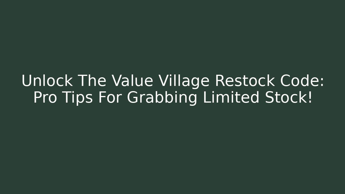 Unlock The Value Village Restock Code: Pro Tips For Grabbing Limited Stock!