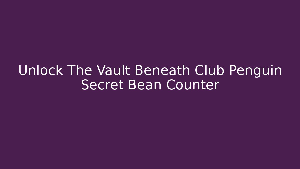 Unlock The Vault Beneath Club Penguin Secret Bean Counter