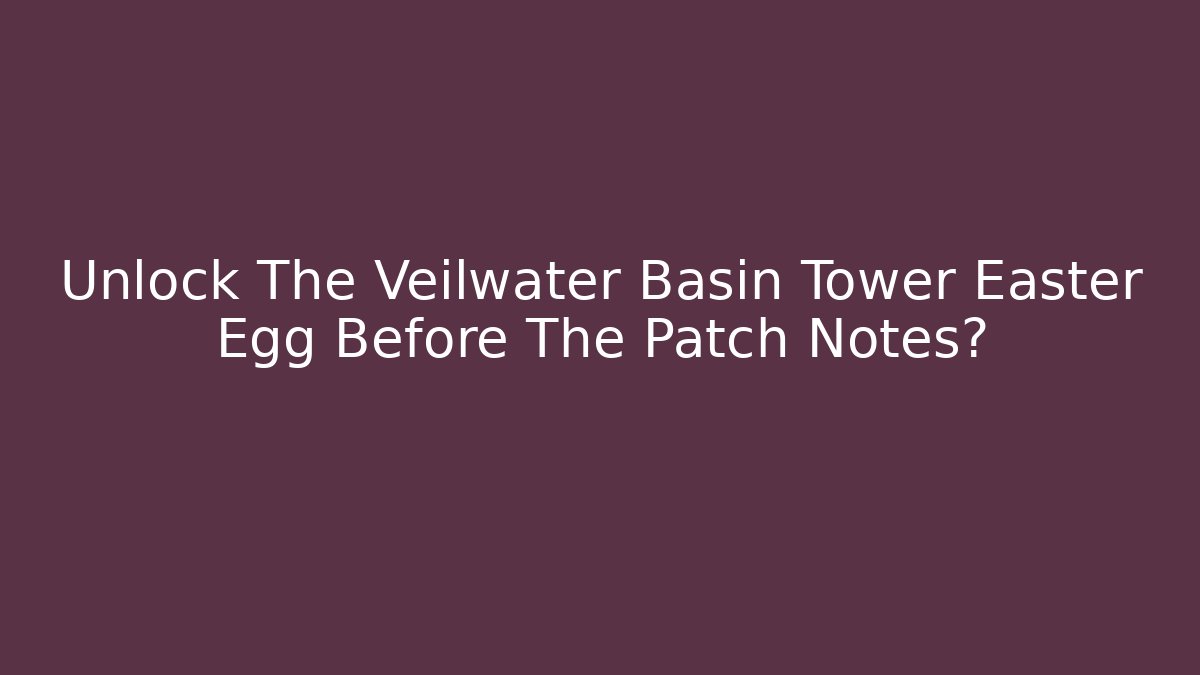Unlock The Veilwater Basin Tower Easter Egg Before The Patch Notes? - Critter Realm