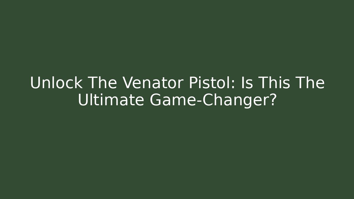 Unlock The Venator Pistol: Is This The Ultimate Game-Changer?