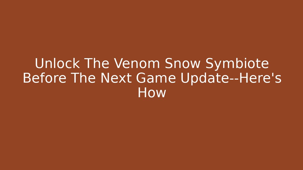 Unlock The Venom Snow Symbiote Before The Next Game Update—Here's How
