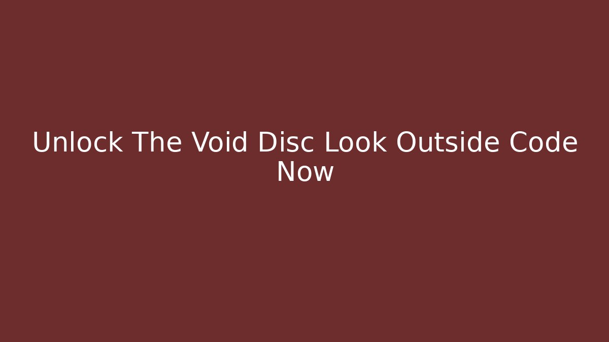 Unlock The Void Disc Look Outside Code Now