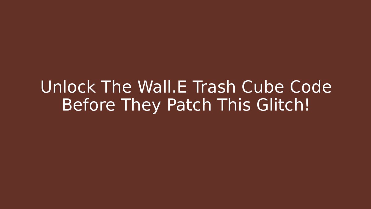 Unlock The Wall·E Trash Cube Code Before They Patch This Glitch!