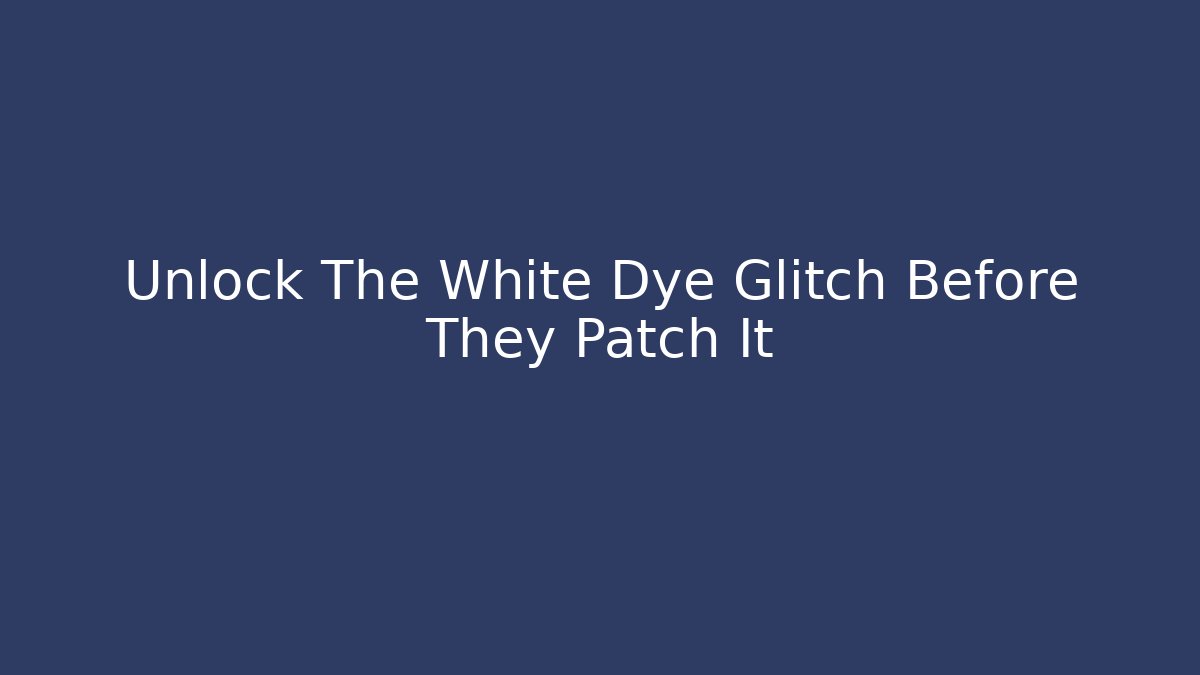 Unlock The White Dye Glitch Before They Patch It