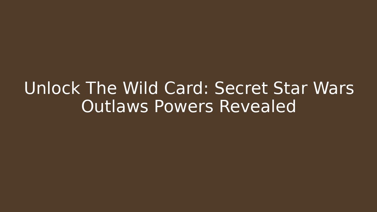 Unlock The Wild Card: Secret Star Wars Outlaws Powers Revealed - Critter Realm
