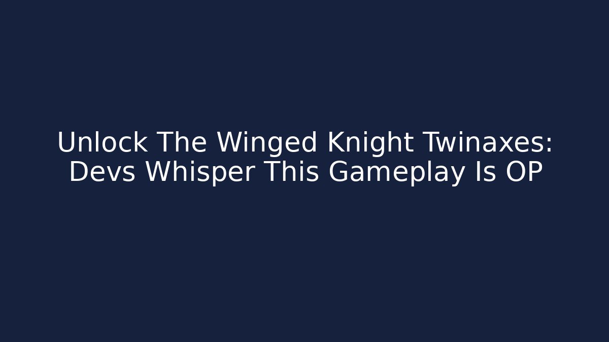 Unlock The Winged Knight Twinaxes: Devs Whisper This Gameplay Is OP