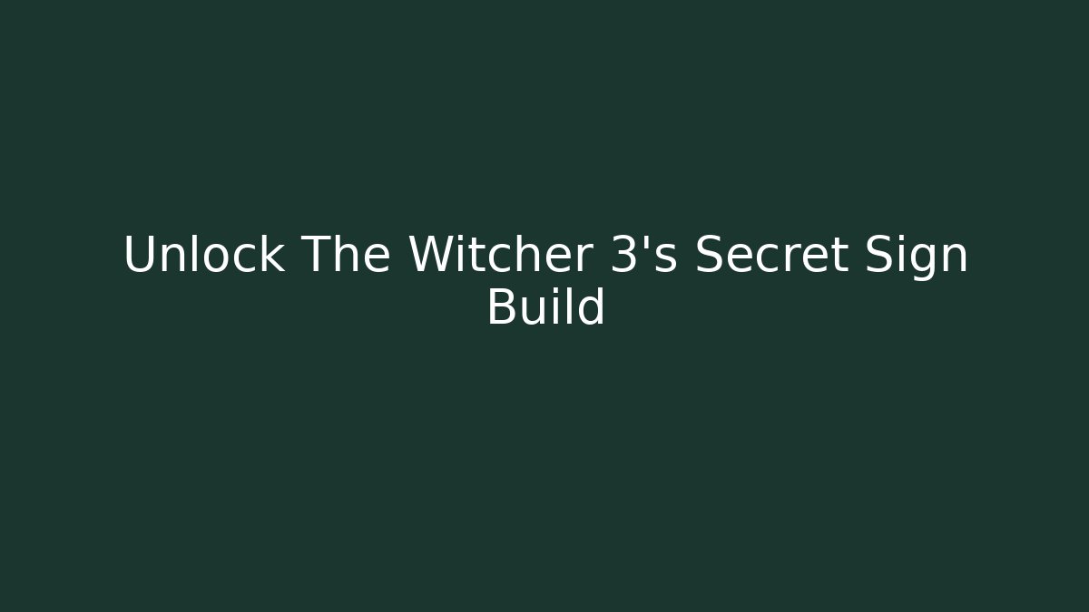 Unlock The Witcher 3's Secret Sign Build