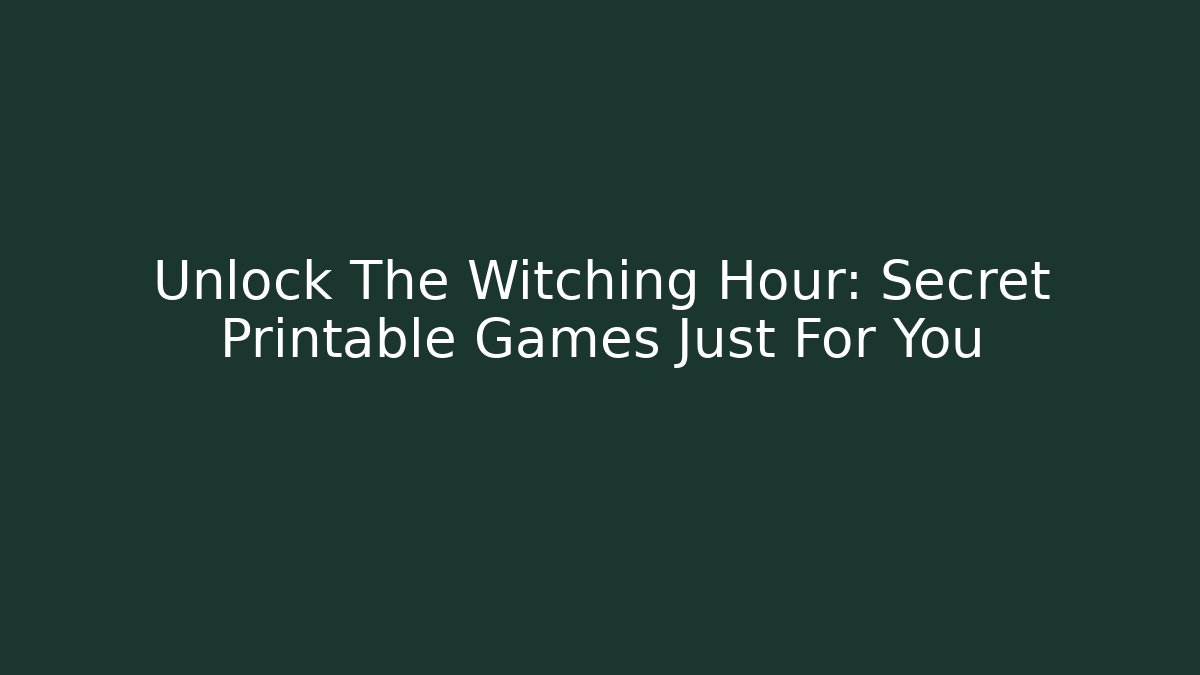 Unlock The Witching Hour: Secret Printable Games Just For You