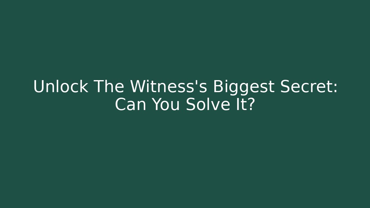 Unlock The Witness's Biggest Secret: Can You Solve It?
