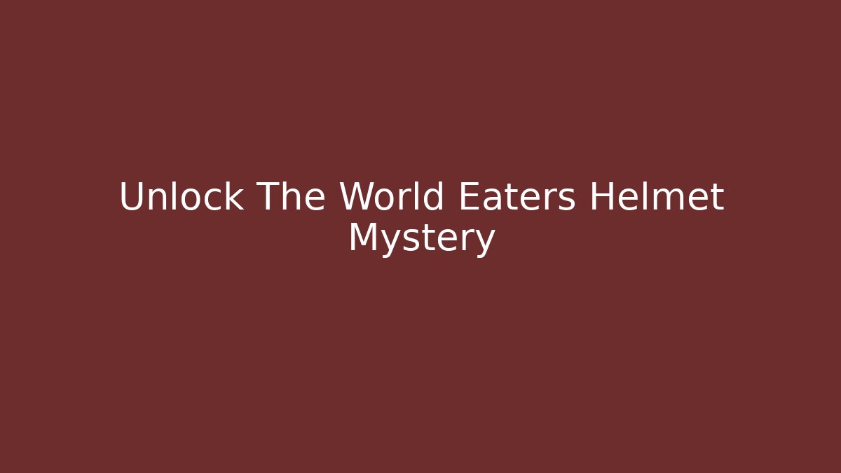 Unlock The World Eaters Helmet Mystery