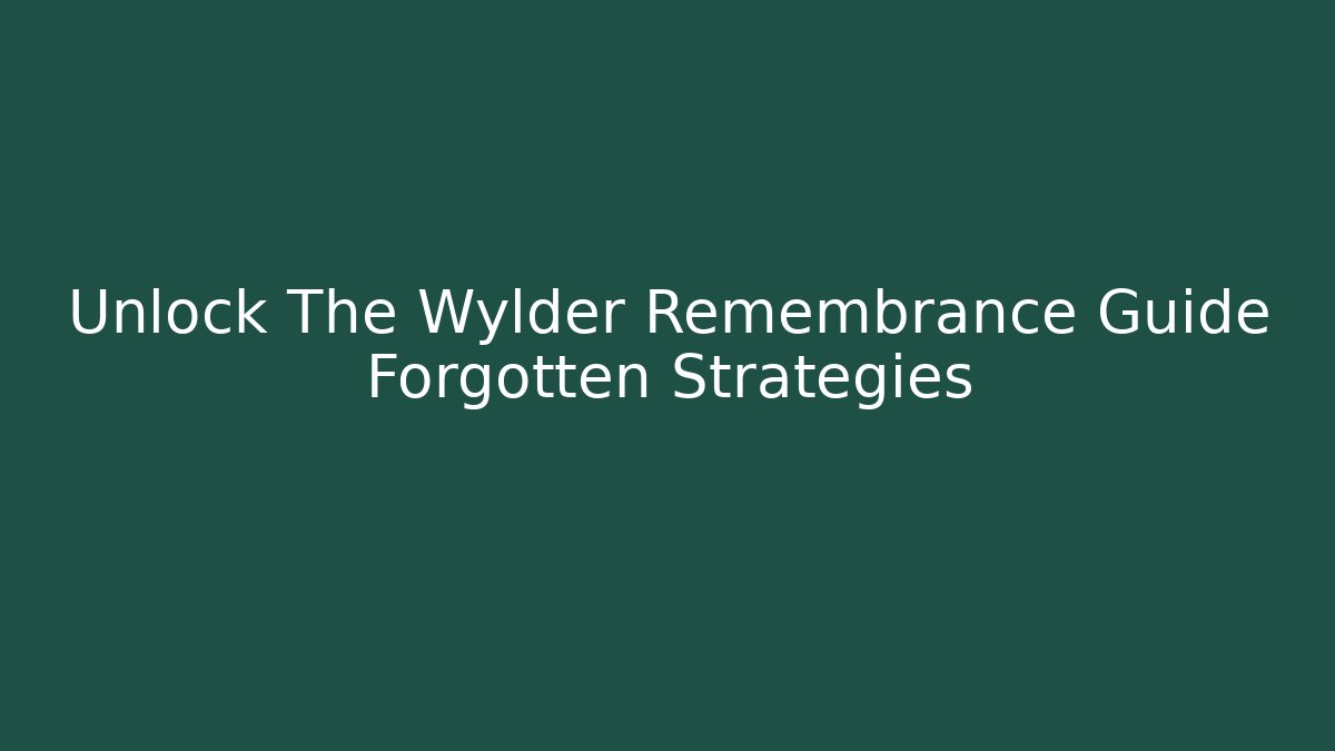 Unlock The Wylder Remembrance Guide Forgotten Strategies