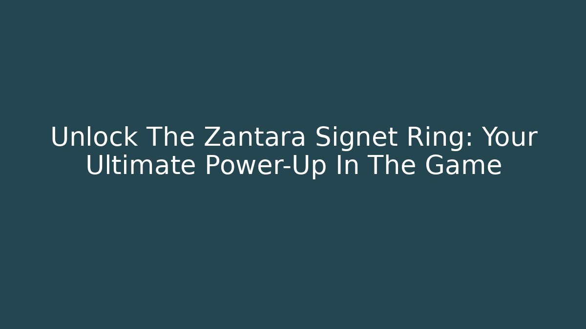 Unlock The Zantara Signet Ring: Your Ultimate Power-Up In The Game