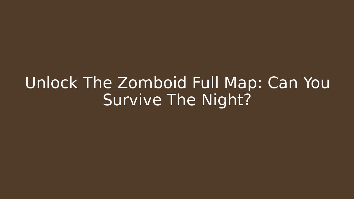 Unlock The Zomboid Full Map: Can You Survive The Night?