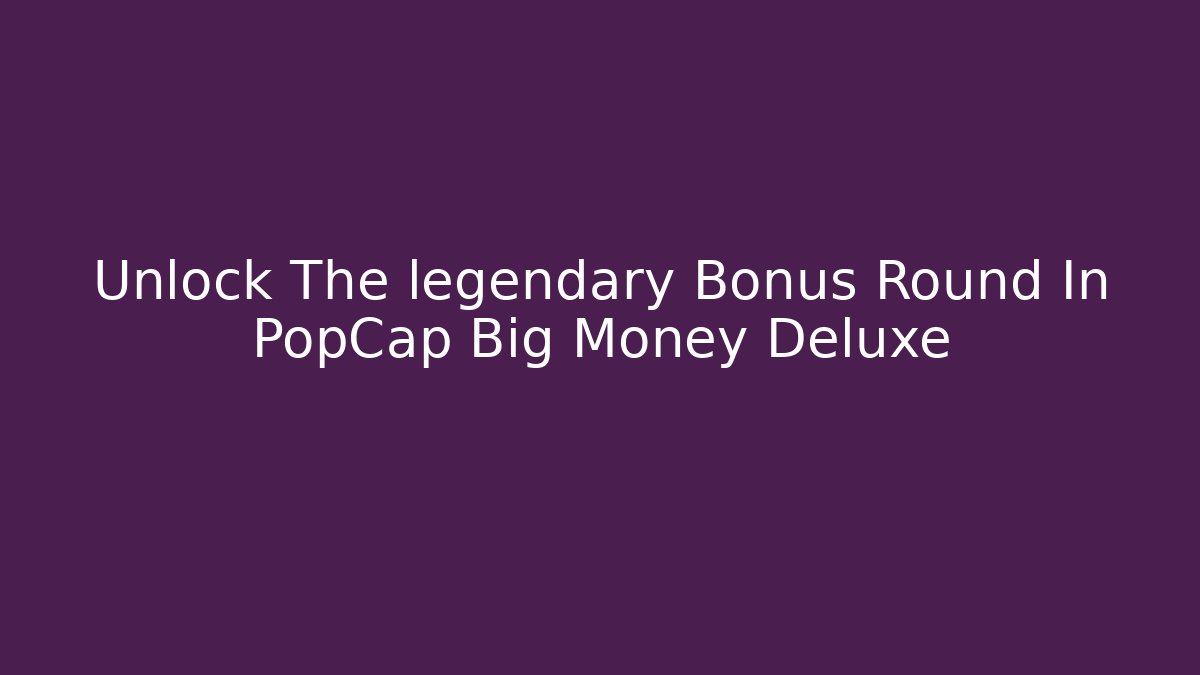 Unlock The legendary Bonus Round In PopCap Big Money Deluxe - Critter Realm
