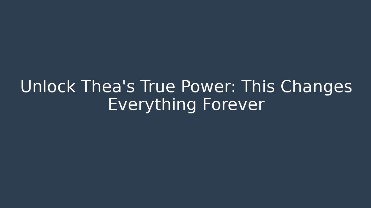 Unlock Thea's True Power: This Changes Everything Forever