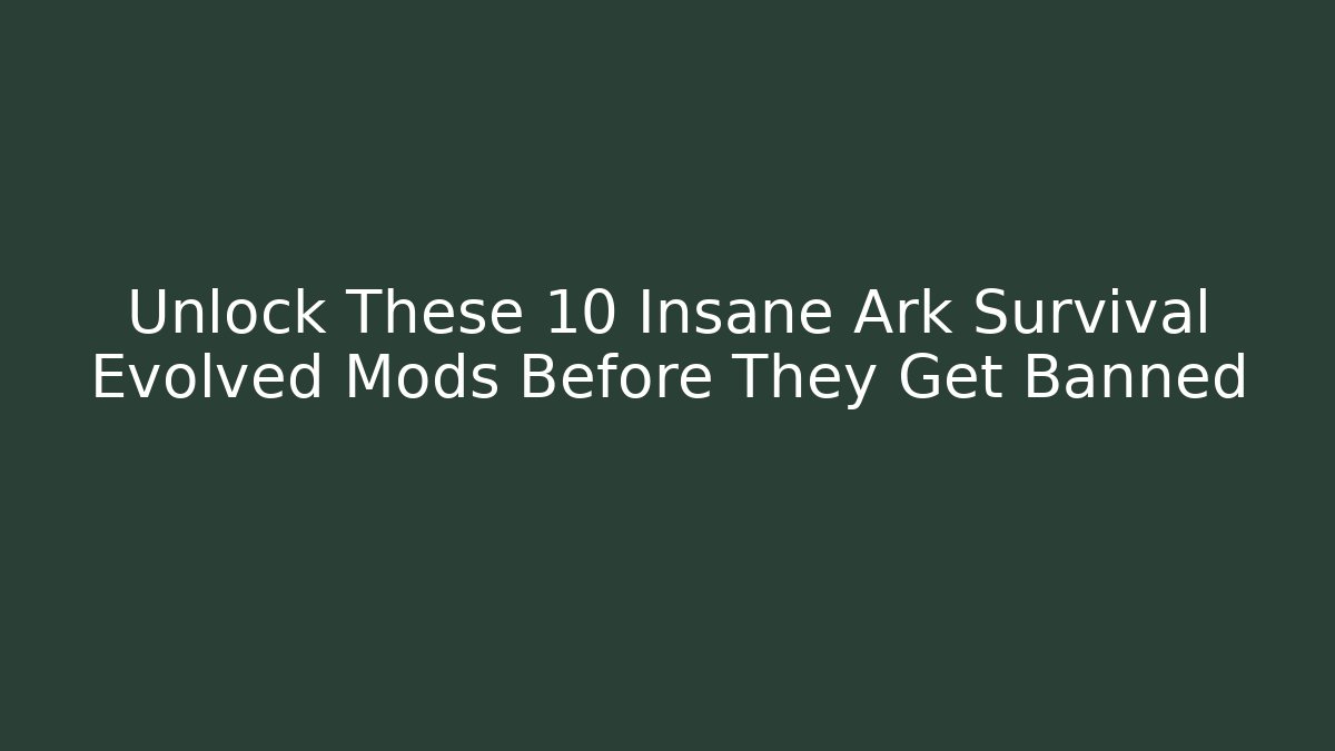 Unlock These 10 Insane Ark Survival Evolved Mods Before They Get Banned