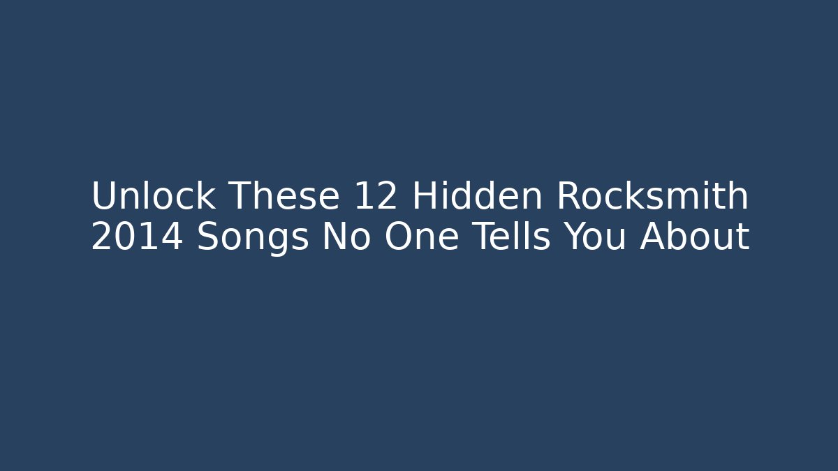 Unlock These 12 Hidden Rocksmith 2014 Songs No One Tells You About