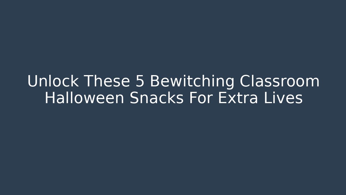 Unlock These 5 Bewitching Classroom Halloween Snacks For Extra Lives - Critter Realm