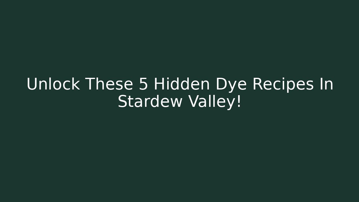 Unlock These 5 Hidden Dye Recipes In Stardew Valley!