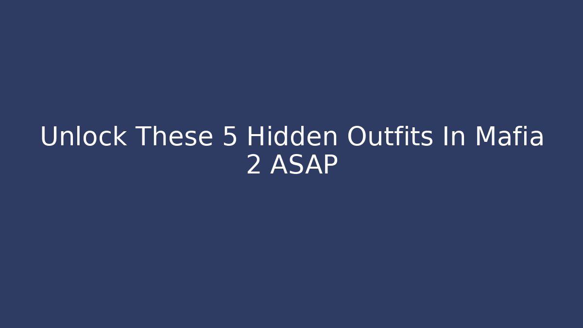 Unlock These 5 Hidden Outfits In Mafia 2 ASAP