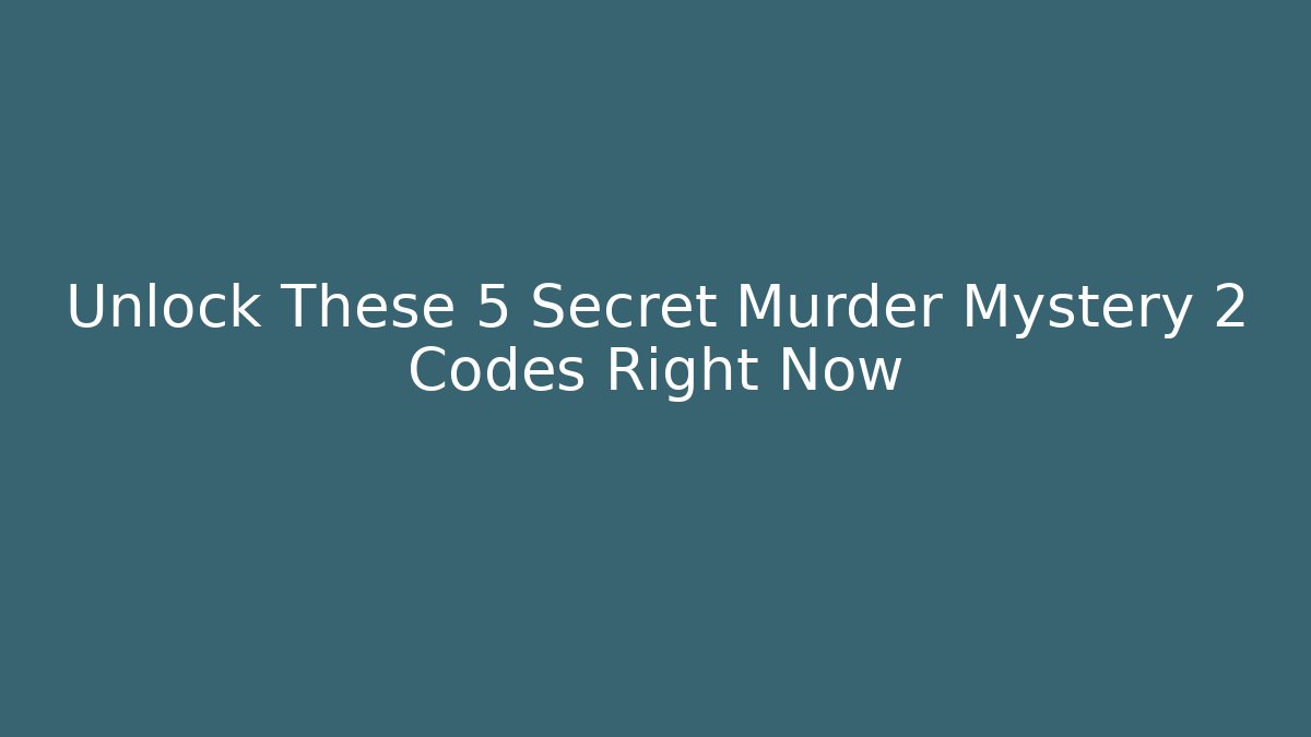 Unlock These 5 Secret Murder Mystery 2 Codes Right Now