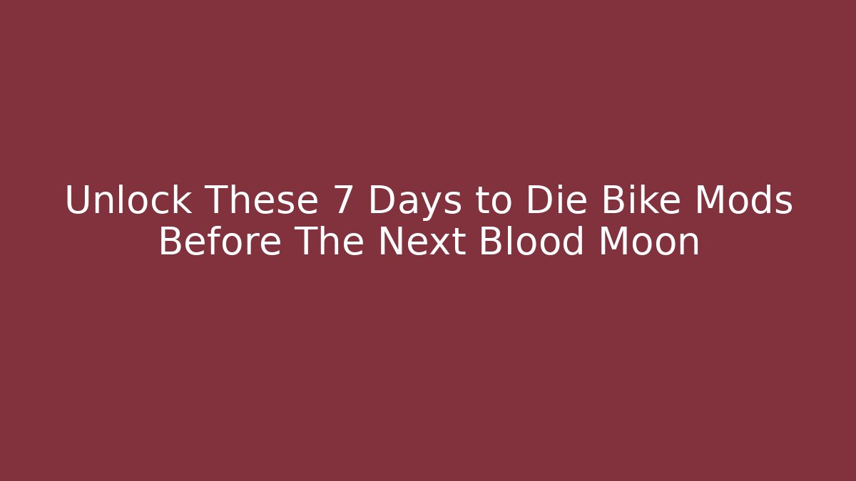 Unlock These 7 Days to Die Bike Mods Before The Next Blood Moon