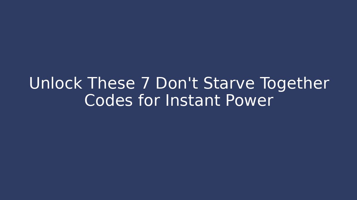 Unlock These 7 Don't Starve Together Codes for Instant Power