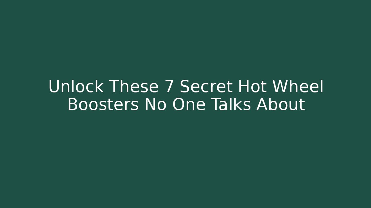 Unlock These 7 Secret Hot Wheel Boosters No One Talks About