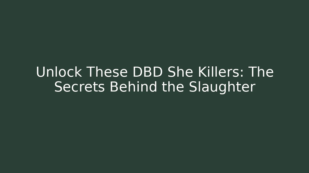 Unlock These DBD She Killers: The Secrets Behind the Slaughter