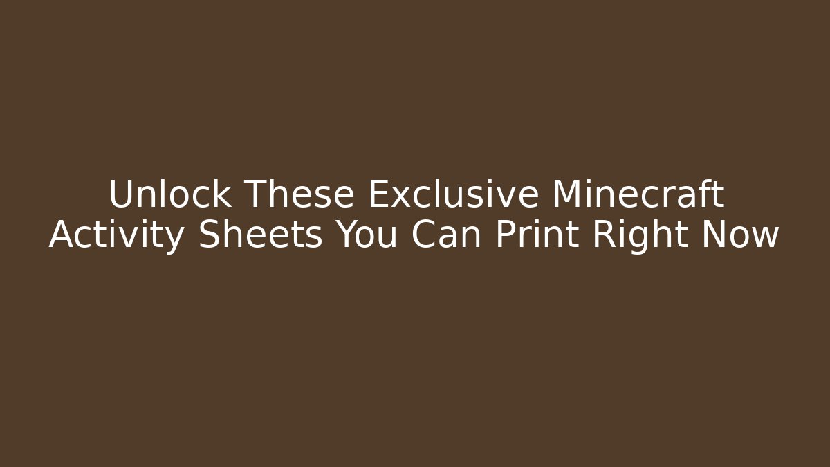 Unlock These Exclusive Minecraft Activity Sheets You Can Print Right Now